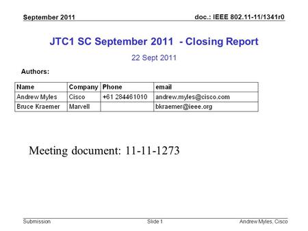 Doc.: IEEE 802.11-11/1341r0 Submission September 2011 Andrew Myles, CiscoSlide 1 JTC1 SC September 2011 - Closing Report 22 Sept 2011 Authors: Meeting.