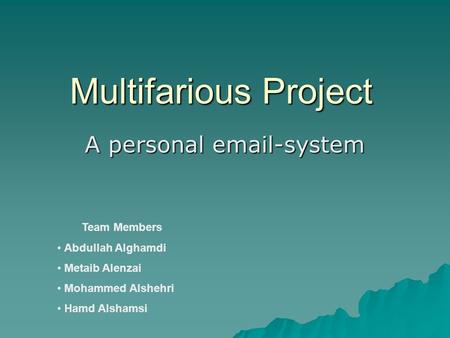 Multifarious Project A personal email-system Team Members Abdullah Alghamdi Metaib Alenzai Mohammed Alshehri Hamd Alshamsi.