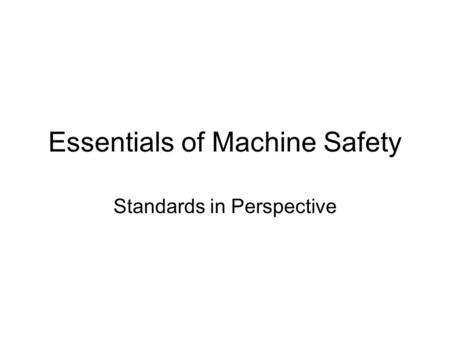 Essentials of Machine Safety Standards in Perspective.
