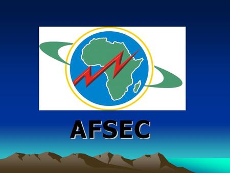 AFSEC Establishment of AFSEC mandated by declarations of the African Ministers of Energy, March 2006 and Feb 2008, as a subsidiary body of AFREC Inaugurated.