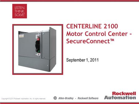 Copyright © 2011 Rockwell Automation, Inc. All rights reserved. CENTERLINE 2100 Motor Control Center - SecureConnect™ September 1, 2011.