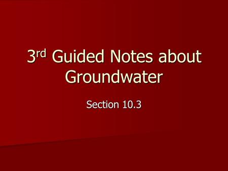 3 rd Guided Notes about Groundwater Section 10.3.