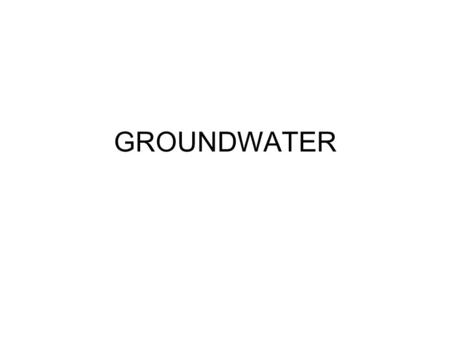 GROUNDWATER. Groundwater What happens to precipitation once it reaches the ground –infiltration –percolation Water filling pore space, cracks & crevices.