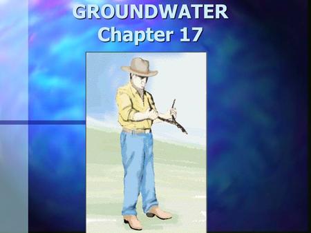 GROUNDWATER Chapter 17. The Hydrologic Cycle Where is the Water ? Where is the Water ? Figure 16.2.