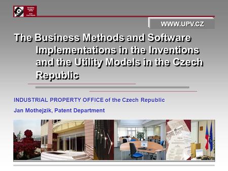 INDUSTRIAL PROPERTY OFFICE Of the Czech Republic The Business Methods and Software Implementations in the Inventions and the Utility Models in the Czech.