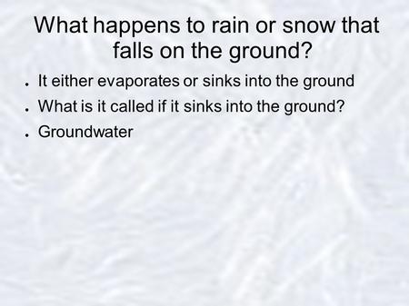 What happens to rain or snow that falls on the ground?
