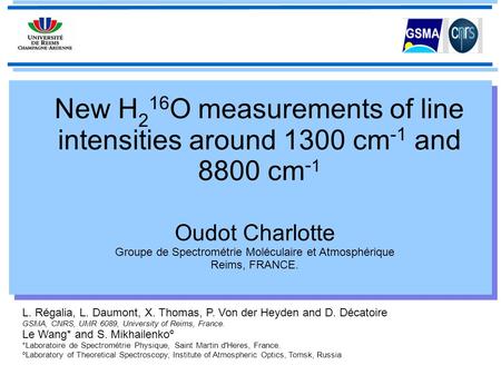 New H 2 16 O measurements of line intensities around 1300 cm -1 and 8800 cm - 1 Oudot Charlotte Groupe de Spectrométrie Moléculaire et Atmosphérique Reims,