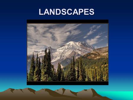 LANDSCAPES. NATURAL LANDSCAPES RELIEF These are the different landforms in a lansdcape, like mountains, plains and valleys.
