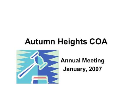 Autumn Heights COA Annual Meeting January, 2007. Agenda Overview of Autumn Heights COA 2007 Budget Goals – Short and Long Term Misc. Items to be discussed.