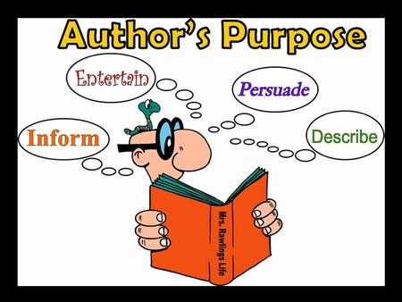 Author’s Purpose Author Author – person who wrote the story Purpose Purpose – the reason the author wrote the story.