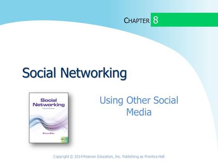 C HAPTER Social Networking Using Other Social Media 8 Copyright © 2014 Pearson Education, Inc. Publishing as Prentice Hall.