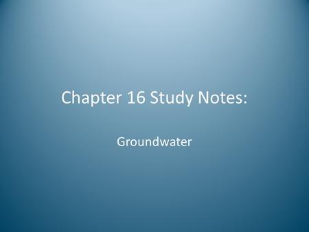 Chapter 16 Study Notes: Groundwater.