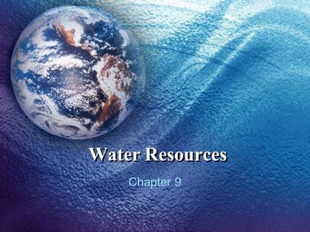 Water Resources Chapter 9. Water, water, everywhere… Most (97%) of Earth’s water is saltwater Of the 3% that is freshwater, 