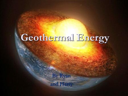 Geothermal Energy By Ryan and Harry. What is it? Geothermal is a energy collecting method of taking heat from naturally hot underground areas and using.