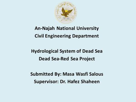 An-Najah National University Civil Engineering Department Hydrological System of Dead Sea Dead Sea-Red Sea Project Submitted By: Masa Wasfi Salous Supervisor: