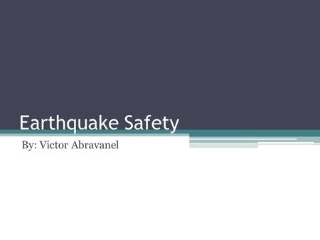 Earthquake Safety By: Victor Abravanel.