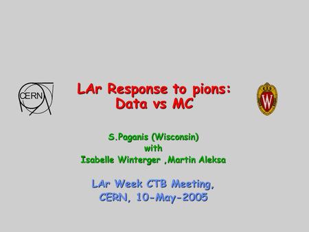 LAr Response to pions: Data vs MC S.Paganis (Wisconsin) with Isabelle Winterger,Martin Aleksa LAr Week CTB Meeting, CERN, 10-May-2005.