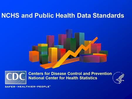 NCHS and Public Health Data Standards Centers for Disease Control and Prevention National Center for Health Statistics.