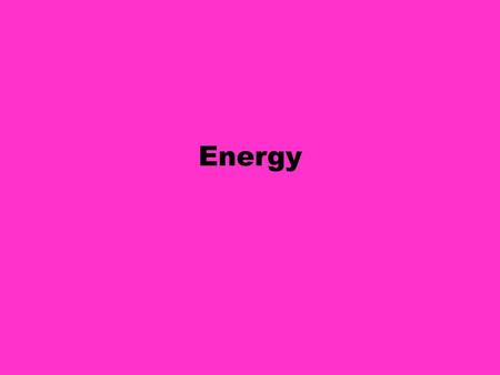 Energy.