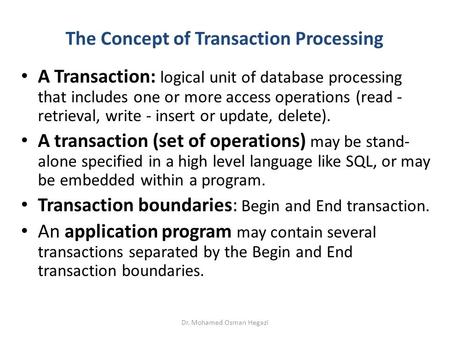 The Concept of Transaction Processing A Transaction: logical unit of database processing that includes one or more access operations (read - retrieval,