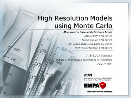 High Resolution Models using Monte Carlo Measurement Uncertainty Research Group Marco Wolf, ETH Zürich Martin Müller, ETH Zürich Dr. Matthias Rösslein,
