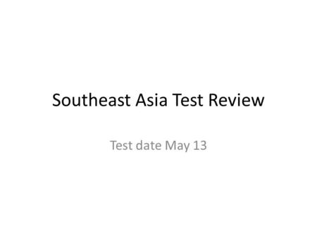 Southeast Asia Test Review Test date May 13. Printing Directions Print settings to 6 Slides Horizontally Fold pages in half lengthwise The question will.