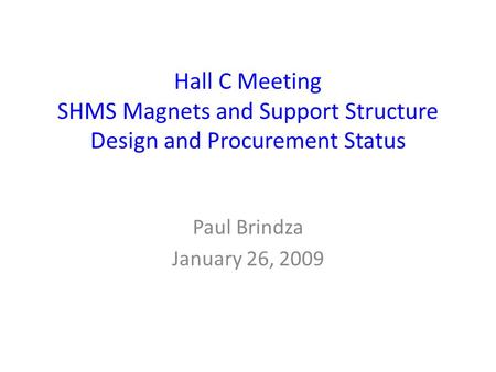 Hall C Meeting SHMS Magnets and Support Structure Design and Procurement Status Paul Brindza January 26, 2009.
