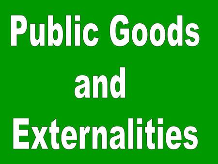 Public goods and externalities: two more “market failures” another market failure (discussed in the previous lecture) is due to “monopoly power” these.
