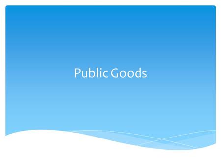 Public Goods.  Market Failure = when a market fails to deliver an efficient allocation of resources  Economists have determined that there are 3 main.