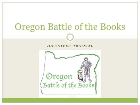 VOLUNTEER TRAINING Oregon Battle of the Books. Welcome The mission of Oregon Battle of the Books is to encourage and recognize students who enjoy reading,
