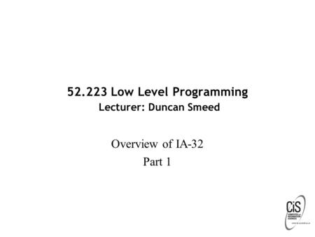 52.223 Low Level Programming Lecturer: Duncan Smeed Overview of IA-32 Part 1.