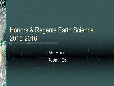 Honors & Regents Earth Science 2015-2016 Mr. Reed Room 126.