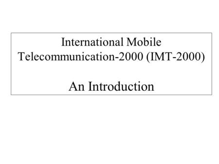 International Mobile Telecommunication-2000 (IMT-2000) An Introduction.