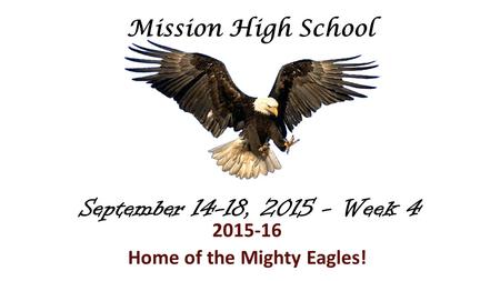 September 14-18, 2015 - Week 4 2015-16 Home of the Mighty Eagles! Mission High School.