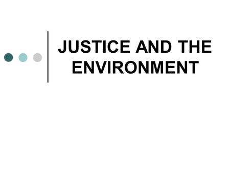 JUSTICE AND THE ENVIRONMENT. THE CURRENT SITUATION Our world faces an ecological crisis: ‘ Today, the dramatic threat of ecological breakdown is teaching.