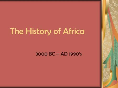 The History of Africa 3000 BC – AD 1990’s. 3000 BC - Egypt Egyptians have a large civilization in North Africa They developed a writing system based on.