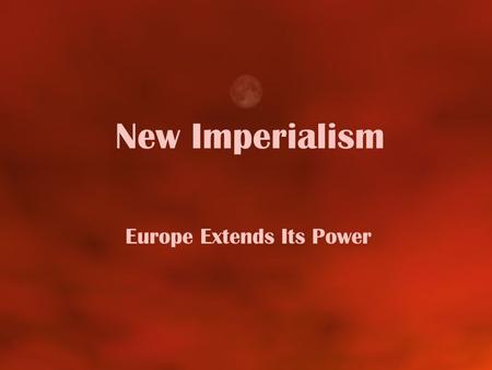 New Imperialism Europe Extends Its Power. Old vs. New Imperialism Asia/Africa/Pacifica Old Imperialism 1450-1800 Interested only in natural resources.