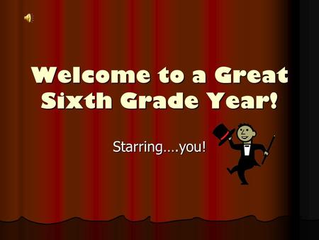 Welcome to a Great Sixth Grade Year! Starring….you!