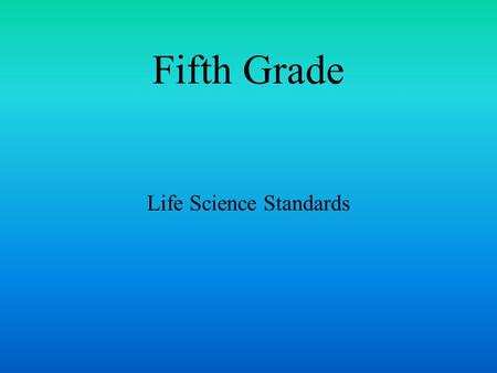Fifth Grade Life Science Standards. 1. All Organisms Need Energy and Matter to Live and Grow. As a Basis for Understanding This Concept: Students know.
