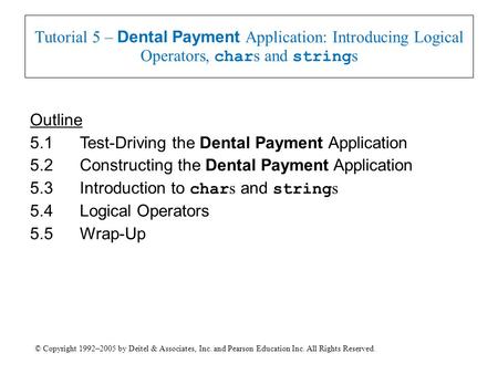 © Copyright 1992–2005 by Deitel & Associates, Inc. and Pearson Education Inc. All Rights Reserved. Tutorial 5 – Dental Payment Application: Introducing.