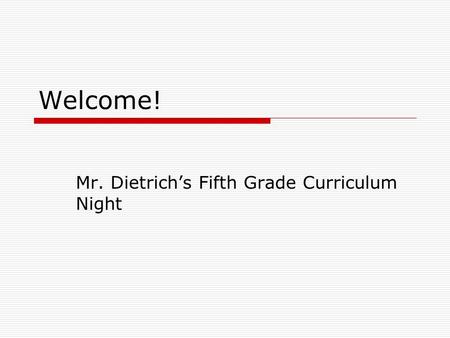 Welcome! Mr. Dietrich’s Fifth Grade Curriculum Night.