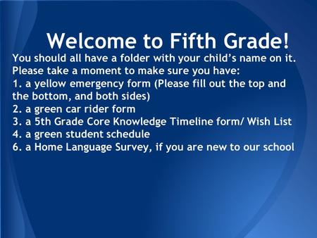 Welcome to Fifth Grade! You should all have a folder with your child’s name on it. Please take a moment to make sure you have: 1. a yellow emergency form.