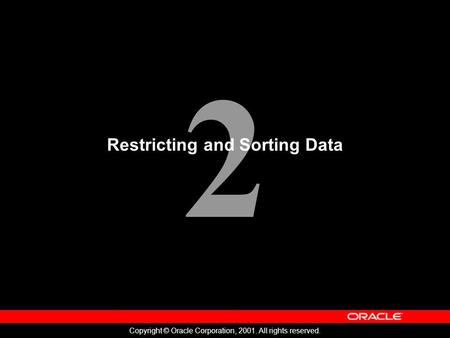 2 Copyright © Oracle Corporation, 2001. All rights reserved. Restricting and Sorting Data.