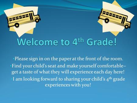 Please sign in on the paper at the front of the room. Find your child’s seat and make yourself comfortable– get a taste of what they will experience each.