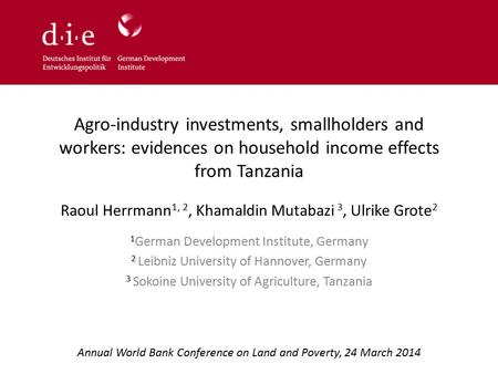 Agro-industry investments, smallholders and workers: evidences on household income effects from Tanzania Raoul Herrmann 1, 2, Khamaldin Mutabazi 3, Ulrike.