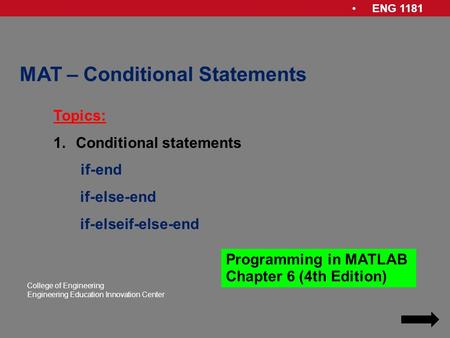 ENG 1181 College of Engineering Engineering Education Innovation Center MAT – Conditional Statements Topics: 1.Conditional statements if-end if-else-end.