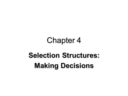 Chapter 4 Selection Structures: Making Decisions.