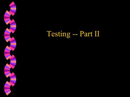 Testing -- Part II. Testing The role of testing is to: w Locate errors that can then be fixed to produce a more reliable product w Design tests that systematically.
