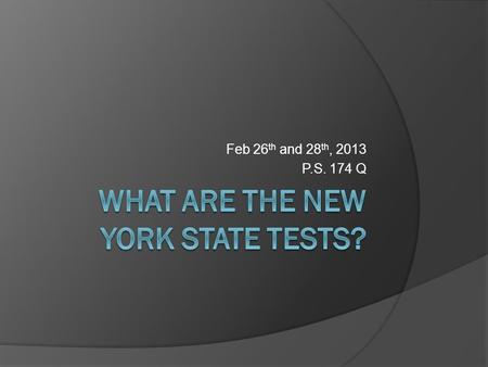 Feb 26 th and 28 th, 2013 P.S. 174 Q. State Test Information: Students  Students in third through fifth grade will take the NYS ELA and Mathematics exam.