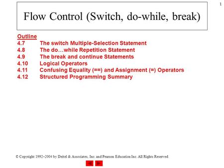 © Copyright 1992–2004 by Deitel & Associates, Inc. and Pearson Education Inc. All Rights Reserved. 1 Flow Control (Switch, do-while, break) Outline 4.7The.